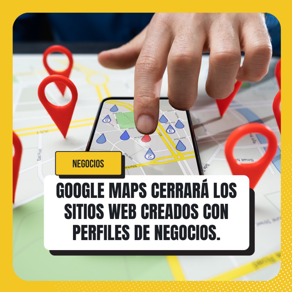 Imagen con google Maps en el fondo que lee ""Google Maps cerrara los sitios web creados con perfiles de negocios"